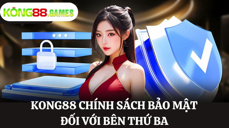 KONG88 chính sách bảo mật với bên thứ ba 