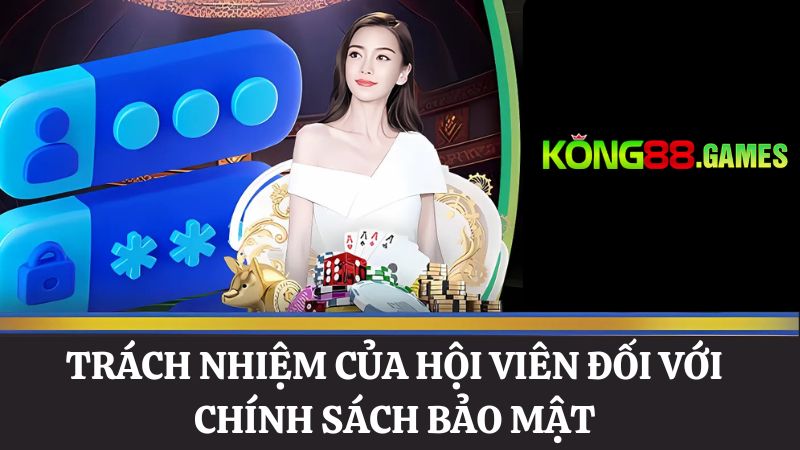 Trách nhiệm của thành viên với KONG88 chính sách bảo mật