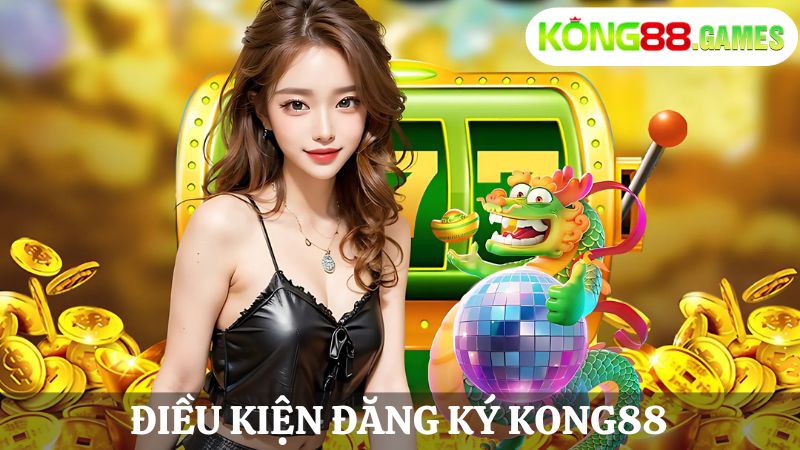 Điều kiện kong88 đăng ký