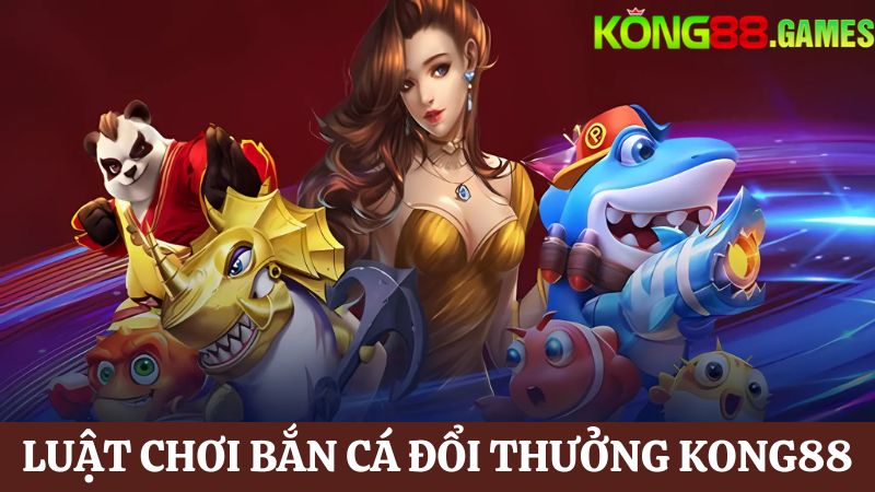 Hướng dẫn chơi KONG88 Bắn cá đổi thưởng