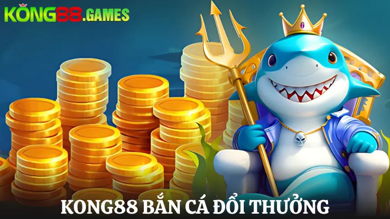 KONG88 Bắn cá đổi thưởng