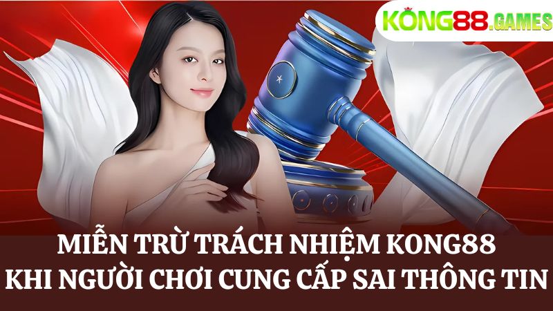 KONG88 miễn trừ trách nhiệm khi người chơi cung cấp sai thông tin 