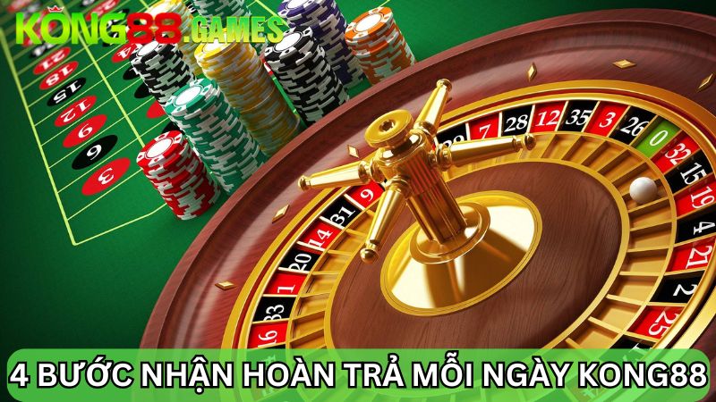 4 bước nhận hoàn trả mỗi ngày KONG88