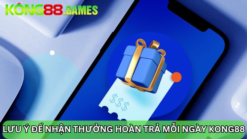 Lưu ý hoàn trả mỗi ngày KONG88